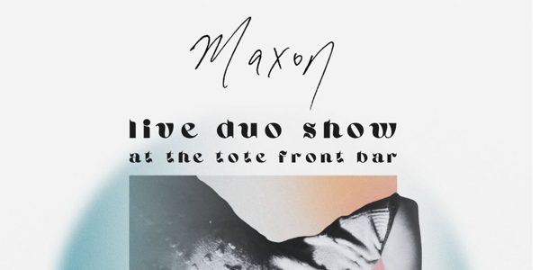 MAXON - FREE ENTRY - DUO FRONT BAR SHOW at The Tote