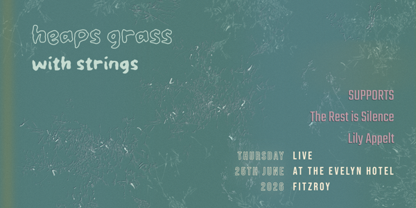 HEAPS GRASS with strings + The Rest is Silence + Lily Appelt at The Evelyn Hotel