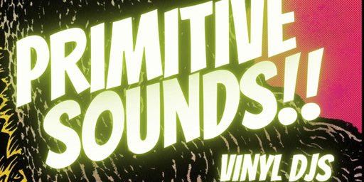 Primitive Sounds (vinyl Djs) // FREE ENTRY