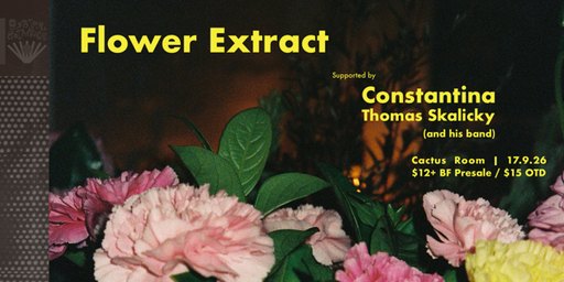 Oyster Botanics proudly presents Flower Extract, Constantina and Tom Skalicky (and his band) live at Cactus Room.