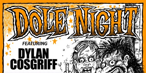 DOLE NIGHT w/ Dylan Cosgriff + Deep Majestic Thunder.