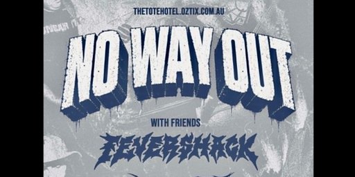 NO WAY OUT, FEVER SHACK, RESURRECT & SKURGE
