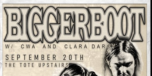 BIGGER BOOT @ THE TOTE UPSTAIRS W/ CLARA DARCY & CWA