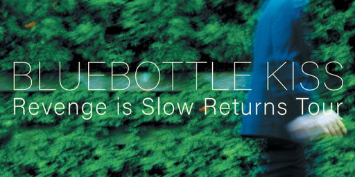 Bluebottle Kiss (Revenge Is Slow Returns Tour )