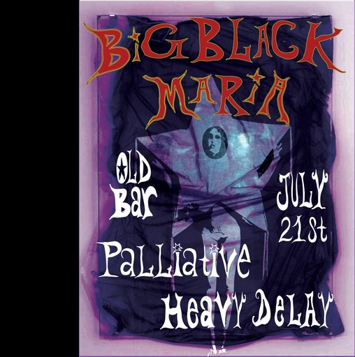 BIG BLACK MARIA - residency + PALLIATIVE + HEAVY DELAY