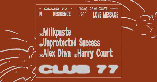 Fridays at 77 x Love Message: Milkpaste, Unprotected Success, Alex Diwa, Harry Court