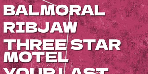 Balmoral, Ribjaw, Three Star Motel & Your Last Words: Live At The Last Chance!