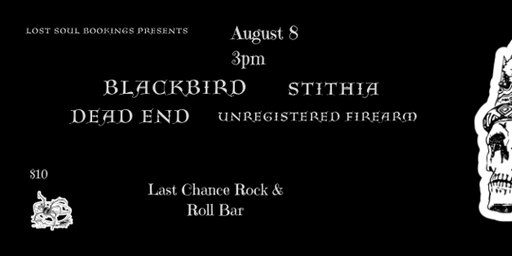 Blackbird + Dead End, Stithia & Unregistered Firearm @ LAST CHANCE