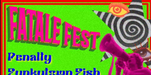 FATALE FEST - Penalty, Funkytown Fish, G-String Nicotine & red40painclub