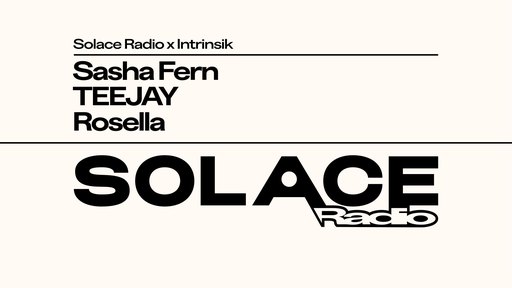 Solace Radio x Intrinsik W/ Sasha Fern, TEEJAY, Rosella