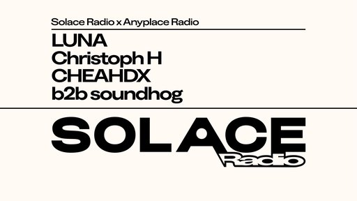 Solace Radio x Anyplace W/ Christoph H, LUNA, CHEAHDX b2b soundhog