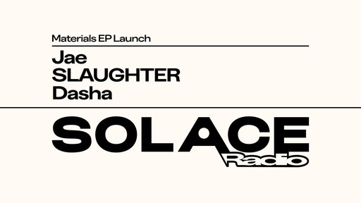 Solace Radio x SLAUGHTER Materials EP Launch W/ Jae SLAUGHTER Dasha