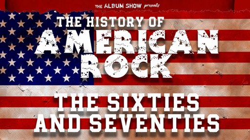 History of American Rock 60’s & 70’s
