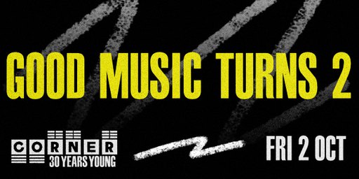 Good Music turns 2 (Corner 30th Birthday)