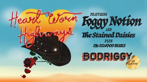 Heartworn Highways W/ Foggy Notion & The Stained Daisies