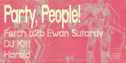 NO/GENRE: Party People with Harold, DJ Kiti, and Fetch b2b Ewan Sutardy