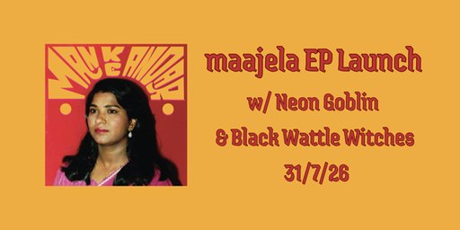 Maajela Man Ke Andar EP Launch w/Neon Goblin and Black Wattle Witches